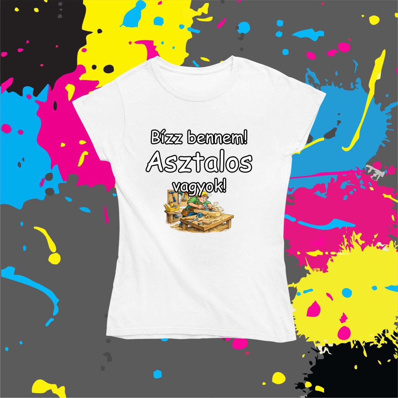 Bízz bennem asztalos vagyok - Női póló